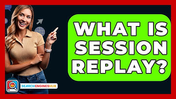 What Is Session Replay? - SearchEnginesHub.com