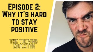 Thriving Educator Episode 2: Why It's Hard to Stay Positive