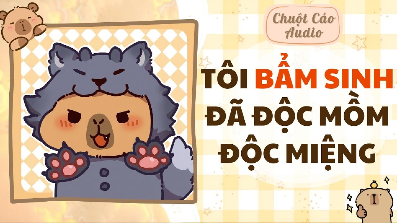 【Truyện Audio】TÔI BẨM SINH ĐÃ ĐỘC MỒM ĐỘC MIỆNG | Chuột Cáo Audio