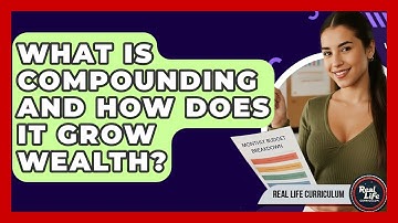 What Is Compounding And How Does It Grow Wealth? - Real Life Curriculum