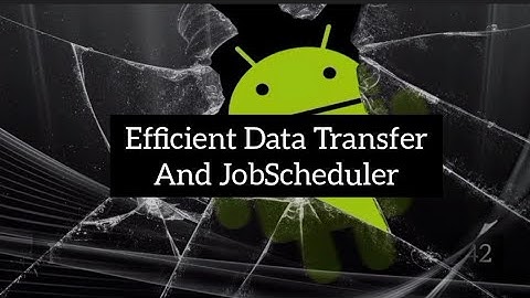 Efficient Data Transfer and JobScheduler | Android Studio
