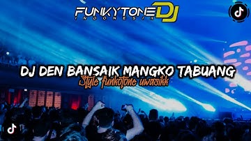 DJ FUNKOT DEN BANSAIK MANGKO TABUANG  VIRAL TIKTOK || STYLE FUNKOTONE UWASIKK •DJ ALEZKA
