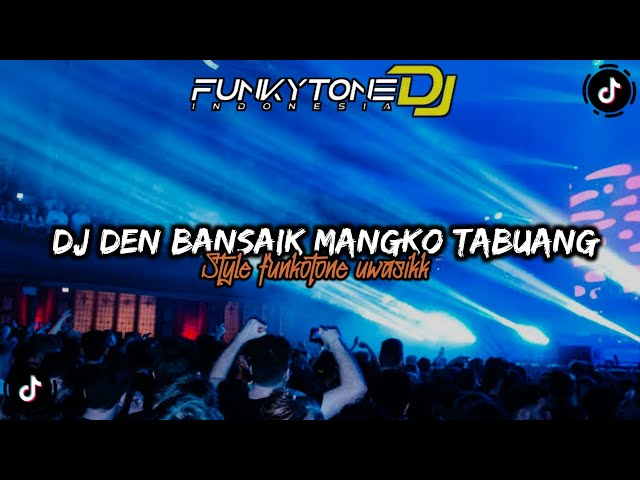 DJ FUNKOT DEN BANSAIK MANGKO TABUANG  VIRAL TIKTOK || STYLE FUNKOTONE UWASIKK •DJ ALEZKA class=