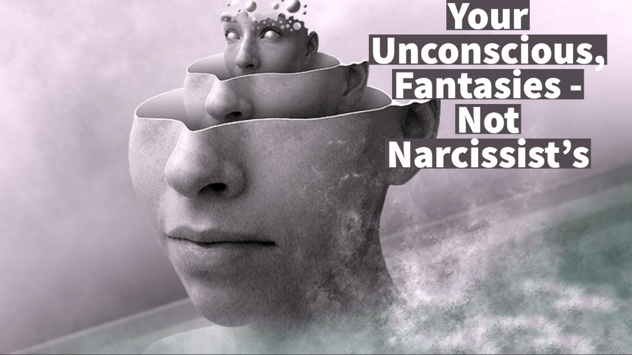 Video thumbnail — Your Unconscious, Fantasies - Not Narcissist's
