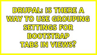 Drupal: Is there a way to use grouping settings for Bootstrap Tabs in Views? (2 Solutions!!)