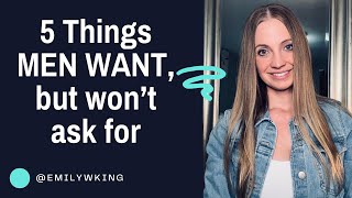 5 Things men WANT, but won't ask for