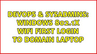 Celebrity DevOps & SysAdmins: Windows 802.1X WiFi First Login To Domain Laptop (2 Solutions!!) Wealth