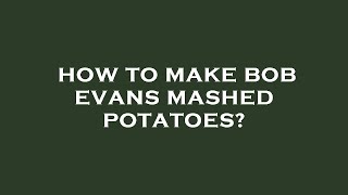 How to make bob evans mashed potatoes?