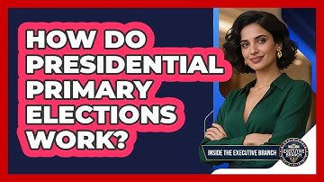 How Do Presidential Primary Elections Work? - Inside the Executive Branch