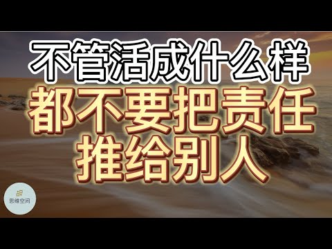 不管活成什么样，都不要把责任推给别人 |   ​2022 | 思维空间 0505