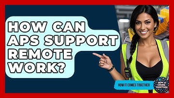 How Can APS Support Remote Work? - How It Comes Together