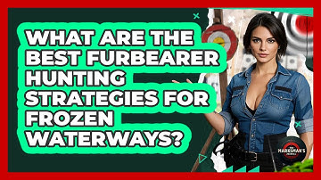 What Are The Best Furbearer Hunting Strategies For Frozen Waterways? - The Marksman