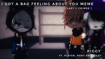 I Got a Bad Feeling about You Meme | Piggy • Ft. Player, Pony and Zizzy