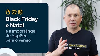 Black Friday E Natal A Importância De Appsec Em Grandes Datas Do Varejo