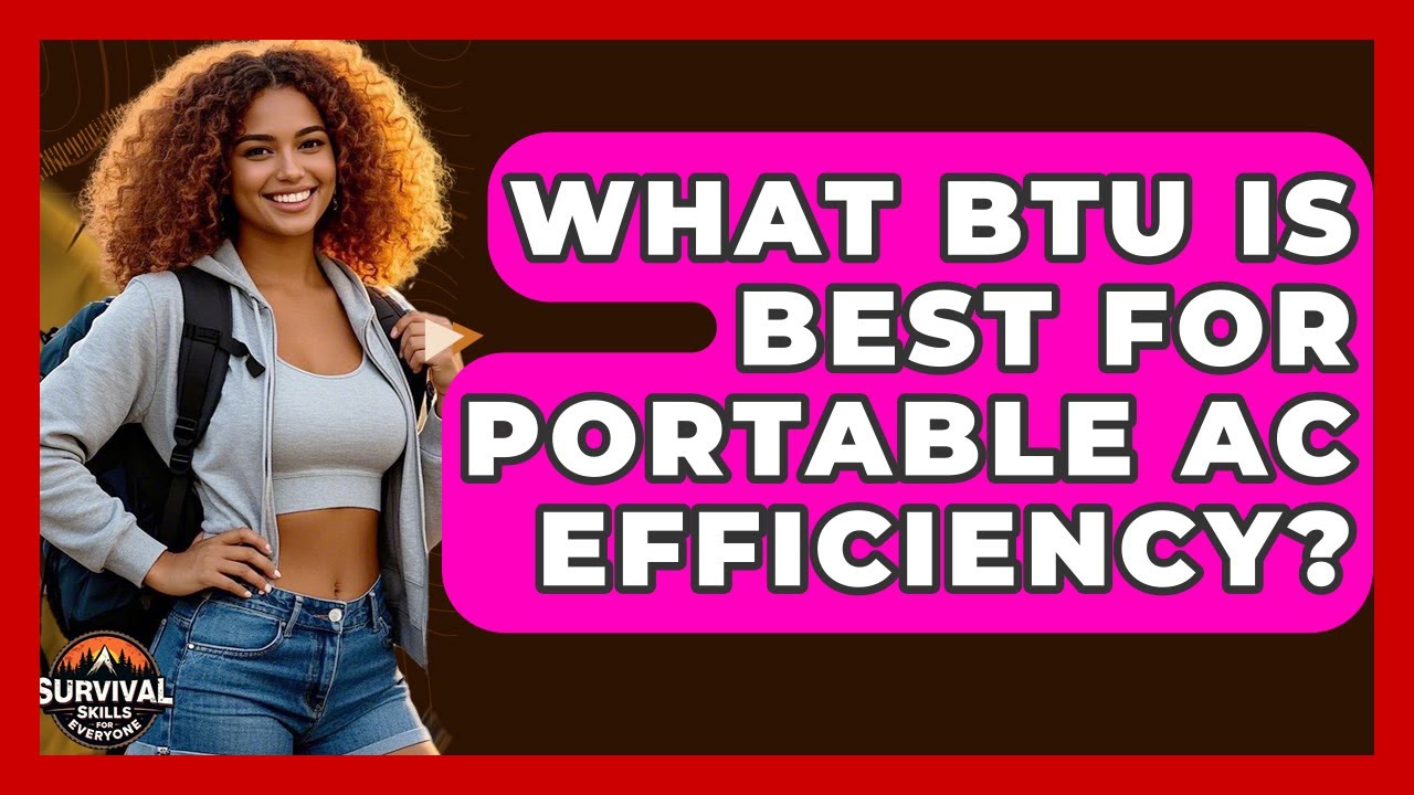 What BTU Is Best For Portable AC Efficiency? - Survival Skills for Everyone