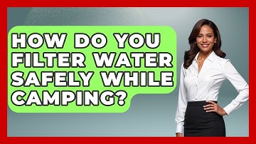 How Do You Filter Water Safely While Camping? - Exploring Campgrounds
