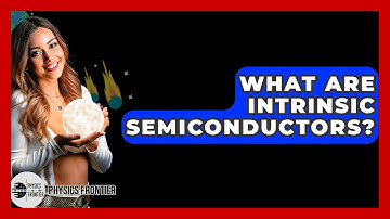 What Are Intrinsic Semiconductors? - Physics Frontier