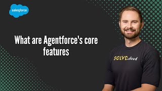 What Are Agentforces Core Features