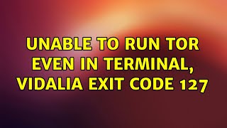 Ubuntu: Unable to run Tor even in terminal, Vidalia exit code 127