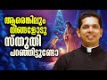 ആരെങ്കിലും നിങ്ങളോടു സ്തുതി പറഞ്ഞിട്ടുണ്ടോ  | Fr Dias Antony