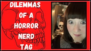Dilemmas of a Horror Nerd Tag | Version created by Marie McWilliams