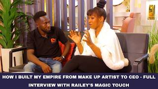HOW I BUILT MY EMPIRE FROM MAKE UP ARTIST TO CEO- FULL INTERVIEW WITH RAILEY'S MAGIC TOUCH