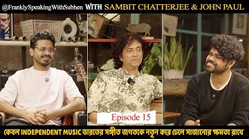 SAMBIT CHATTERJEE  & JOHN PAUL | FRANKLY SPEAKING WITH SUBHEN | EPISODE 15