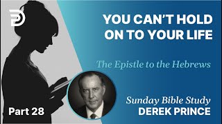In God's Covenant You Can't Hold On To Your Life | Part 28 | Sunday Bible Study With Derek | Hebrews