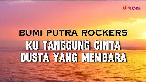 KU TANGGUNG CINTA DUSTA YANG MEMBARA - BUMI PUTRA ROCKERS || Lirik Lagu