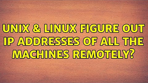 Unix & Linux: figure out ip addresses of all the machines remotely? (2 Solutions!!)