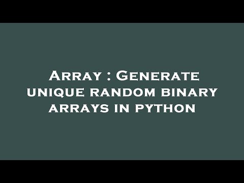 Array : Generate unique random binary arrays in python