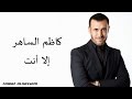 Kadim Al saher Illa Antee كاظم الساهر - إلا أنت