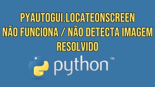 pyautogui.locateOnScreen não funciona / não detecta imagem RESOLVIDO