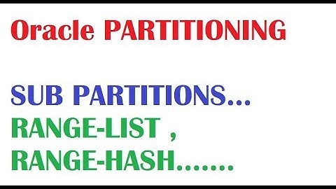 sub partitioning in oracle  or composite partitioning in Oracle RANGE-LIST, RANGE-HASH