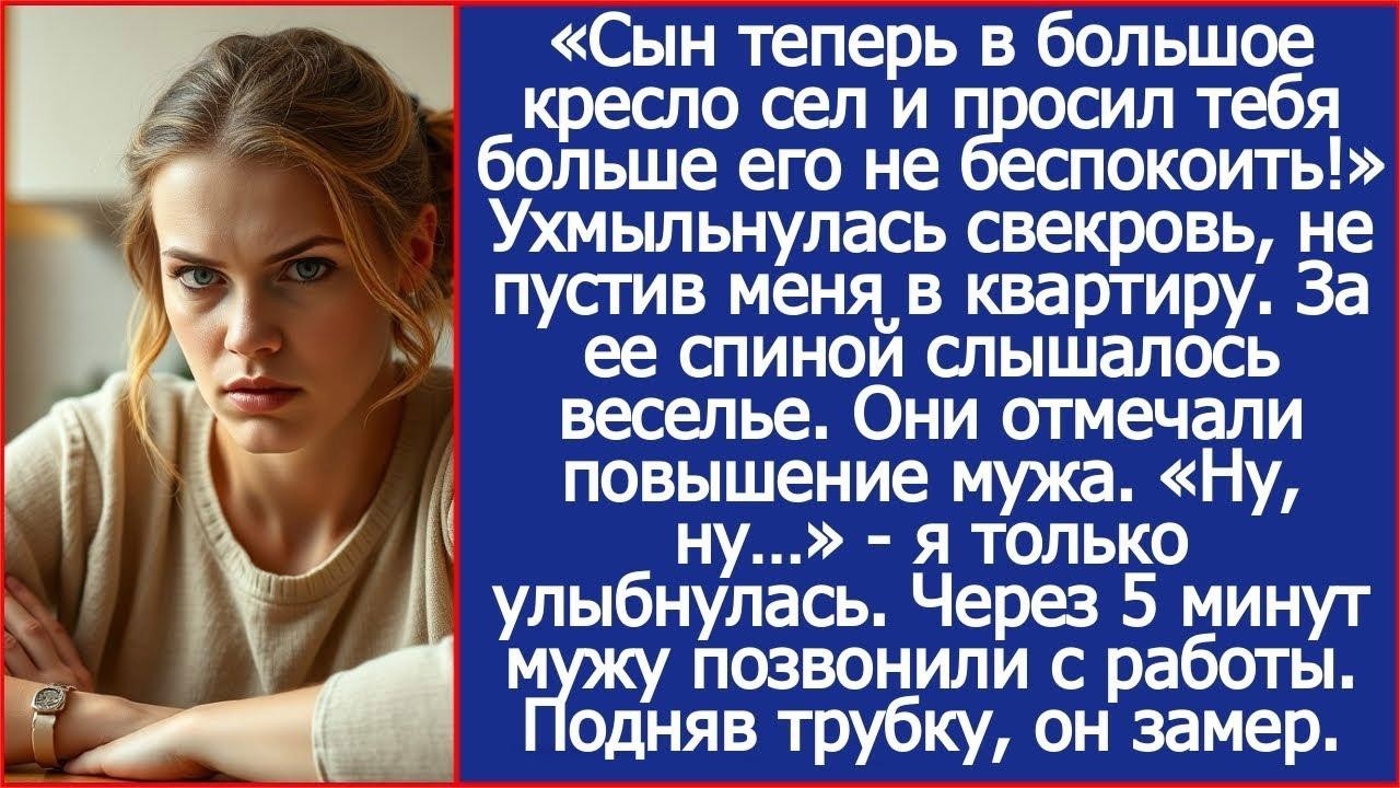 Сын теперь в большое кресло сел и просил тебя больше его не беспокоить! Свекровь не пустила меня
