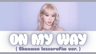 On My Way - Chaewon #lesserafim ver. Lyrics