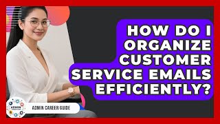 How Do I Organize Customer Service Emails Efficiently? - Admin Career Guide