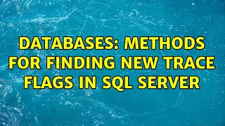 Databases: Methods for finding new Trace Flags in SQL Server (3 Solutions!!)