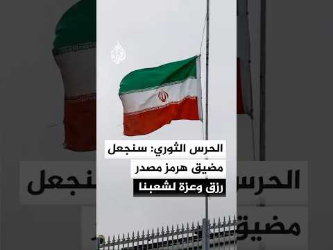 الحرس الثوري الإيراني: سنجعل مضيق هرمز مصدر رزق وعزة لشعبنا