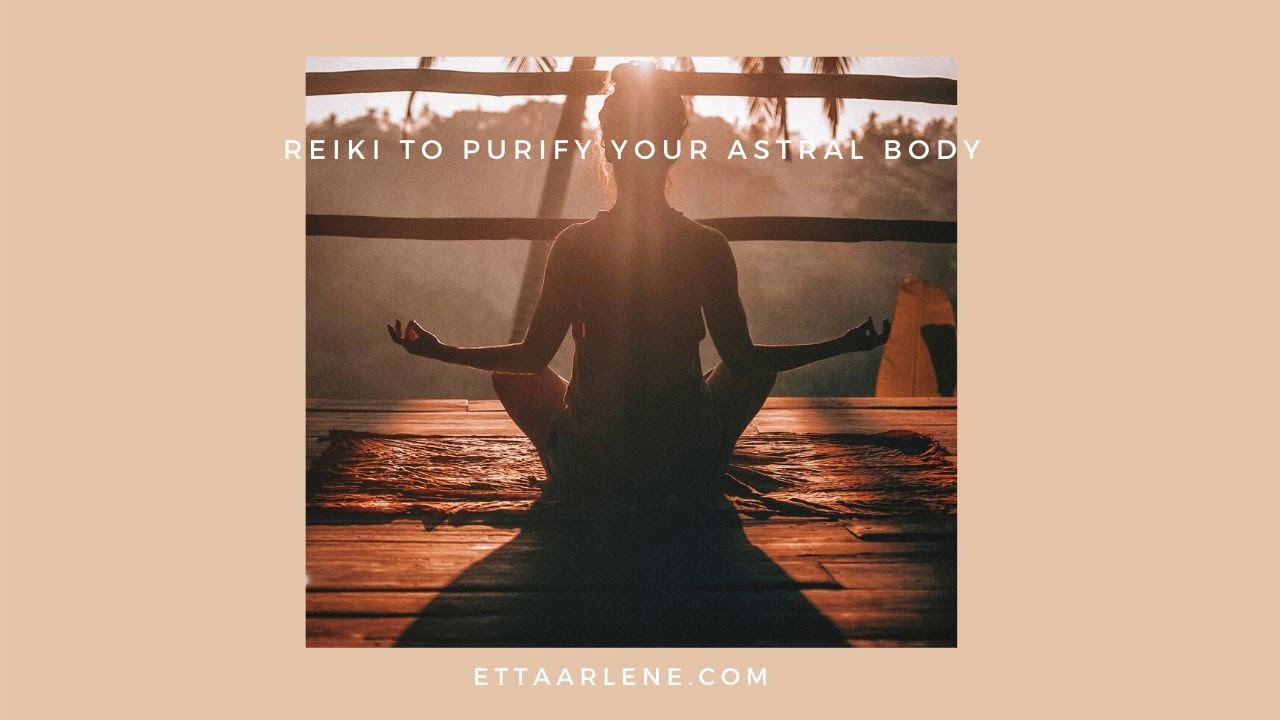 Reiki Energy Healing to Purify Your Astral Body
