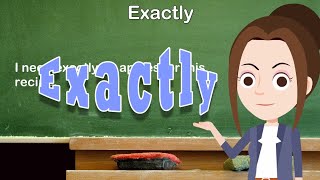 Use of 'Exactly': to indicate precise or accurate information or timing.