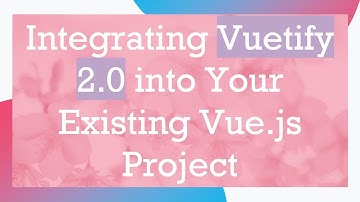 Integrating Vuetify 2.0 into Your Existing Vue.js Project