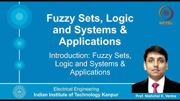Lecture 1:Introduction: Fuzzy Sets, Logic and Systems & Applications By Prof. Nishchal K. Verma