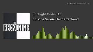 Episode Seven: Henrietta Wood