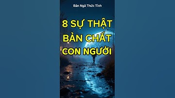 8 Sự Thật Về Bản Chất Con Người – Càng Sống Càng Thấm! #trietlysong