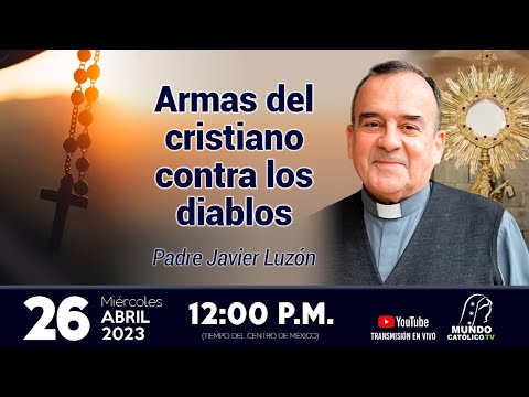 Armas del Cristiano contra los diablos, con el P. Javier Luzón.