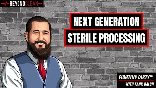 Next Generation Sterile Processing | Fighting Dirty w/ Hank Balch
