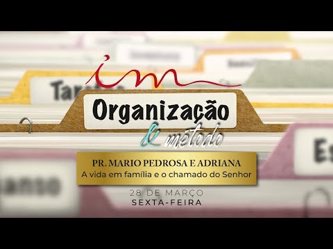 Organização e Método - Pr. Mario Pedrosa e Adriana - Tema: A Vida em Família e o Chamado do Senhor