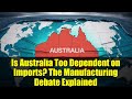 Is Australia Too Dependent on Imports? The Manufacturing Debate Explained