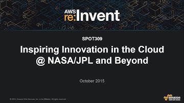 AWS re:Invent 2015 | (SPOT309) Inspiring Innovation in the Cloud @ NASA/JPL and Beyond
